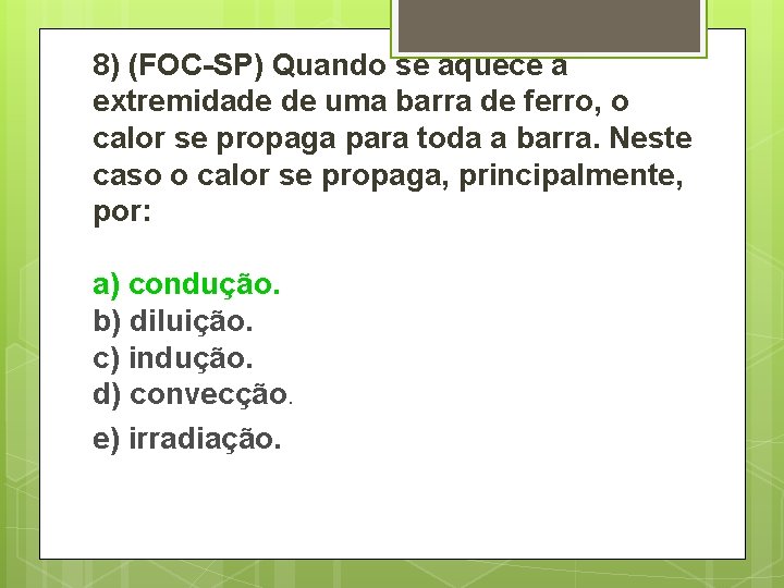 8) (FOC-SP) Quando se aquece a extremidade de uma barra de ferro, o calor