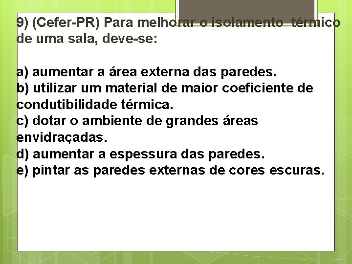 9) (Cefer-PR) Para melhorar o isolamento térmico de uma sala, deve-se: a) aumentar a