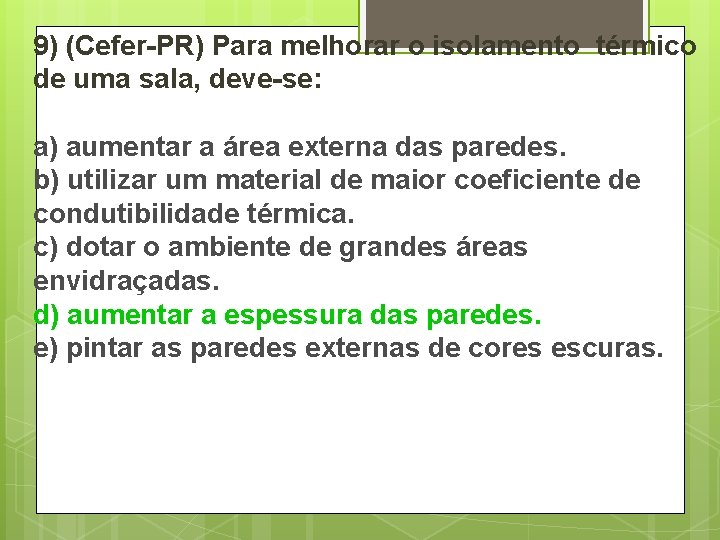 9) (Cefer-PR) Para melhorar o isolamento térmico de uma sala, deve-se: a) aumentar a