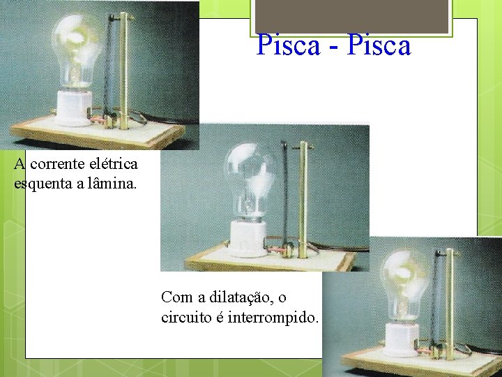 Utilização Pisca - Pisca A corrente elétrica esquenta a lâmina. Com a dilatação, o