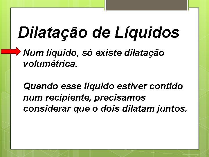 Dilatação de Líquidos Num líquido, só existe dilatação volumétrica. Quando esse líquido estiver contido