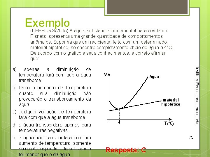 Exemplo (UFPEL-RS/2005) A água, substância fundamental para a vida no Planeta, apresenta uma grande