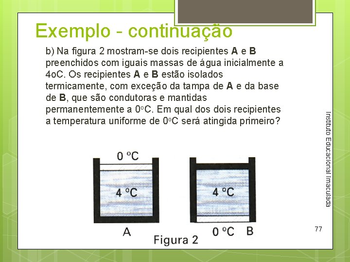 Exemplo - continuação Instituto Educacional Imaculada b) Na figura 2 mostram-se dois recipientes A