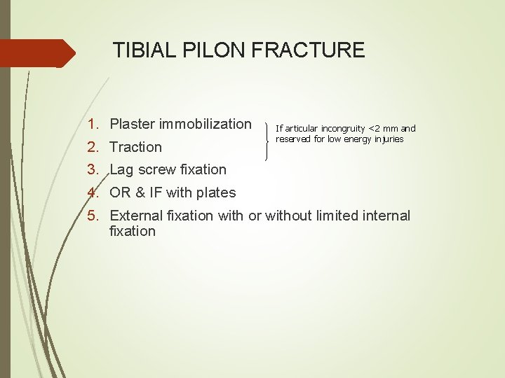 TIBIAL PILON FRACTURE 1. Plaster immobilization 2. Traction If articular incongruity <2 mm and