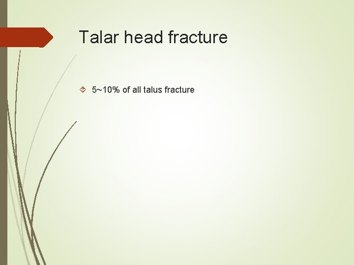 Talar head fracture 5~10% of all talus fracture 