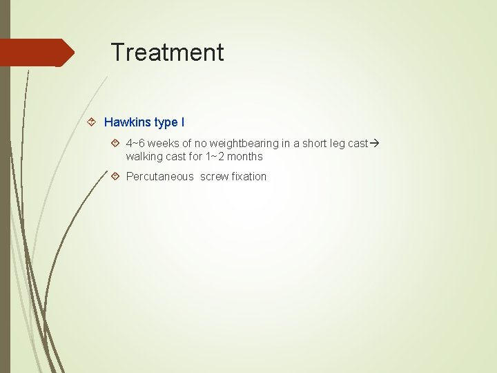 Treatment Hawkins type I 4~6 weeks of no weightbearing in a short leg cast