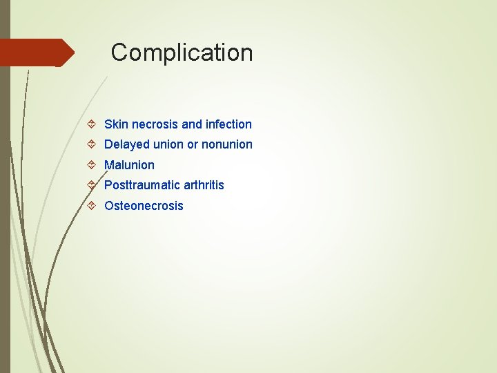 Complication Skin necrosis and infection Delayed union or nonunion Malunion Posttraumatic arthritis Osteonecrosis 