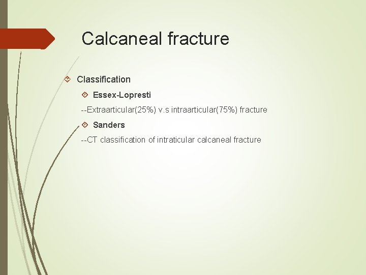 Calcaneal fracture Classification Essex-Lopresti --Extraarticular(25%) v. s intraarticular(75%) fracture Sanders --CT classification of intraticular