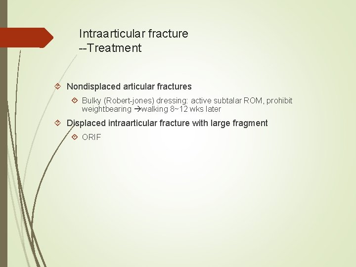 Intraarticular fracture --Treatment Nondisplaced articular fractures Bulky (Robert-jones) dressing: active subtalar ROM, prohibit weightbearing