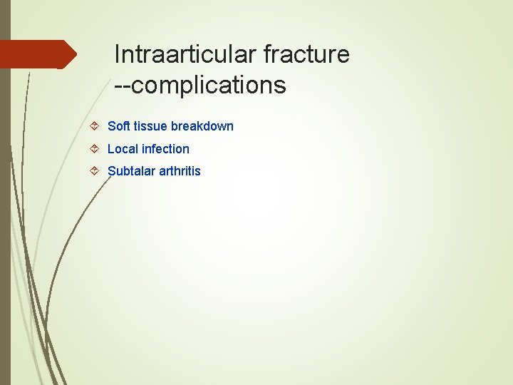 Intraarticular fracture --complications Soft tissue breakdown Local infection Subtalar arthritis 