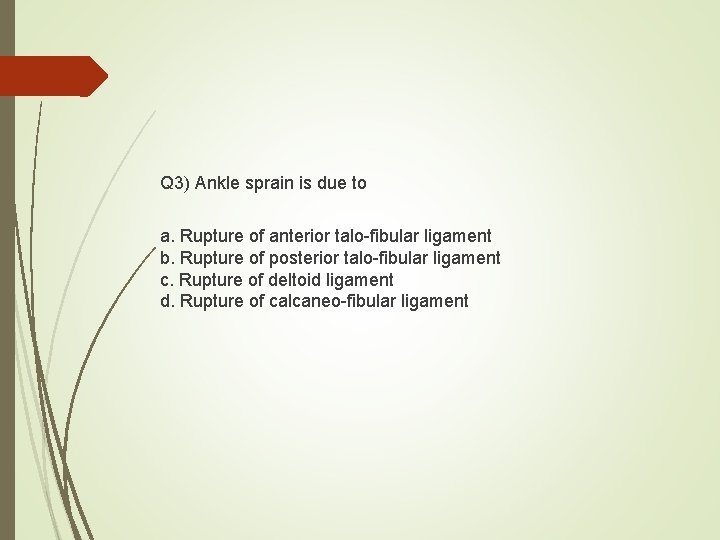 Q 3) Ankle sprain is due to a. Rupture of anterior talo-fibular ligament b.