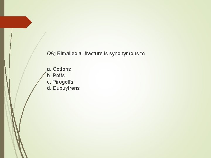 Q 6) Bimalleolar fracture is synonymous to a. Cottons b. Potts c. Pirogoffs d.