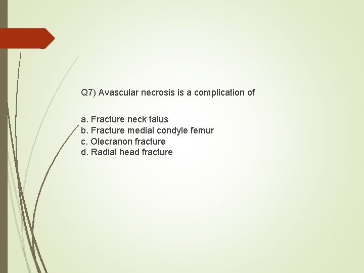 Q 7) Avascular necrosis is a complication of a. Fracture neck talus b. Fracture