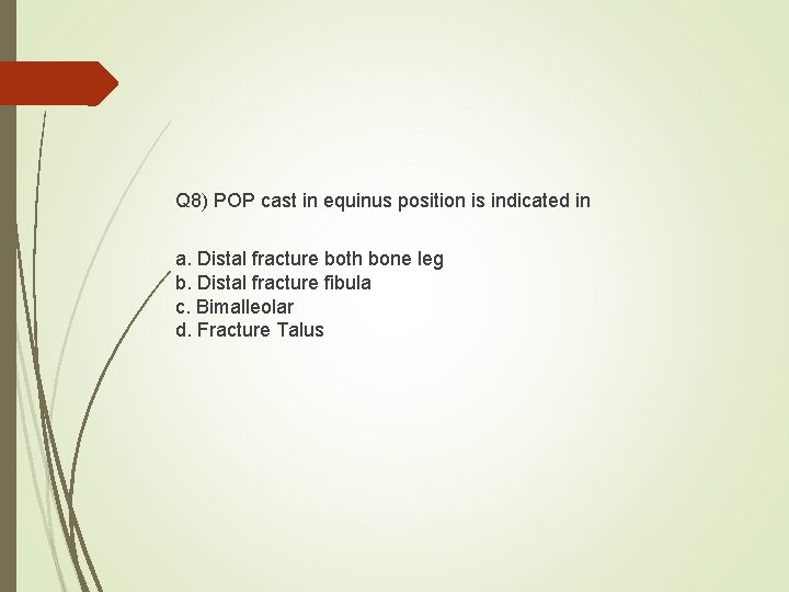 Q 8) POP cast in equinus position is indicated in a. Distal fracture both