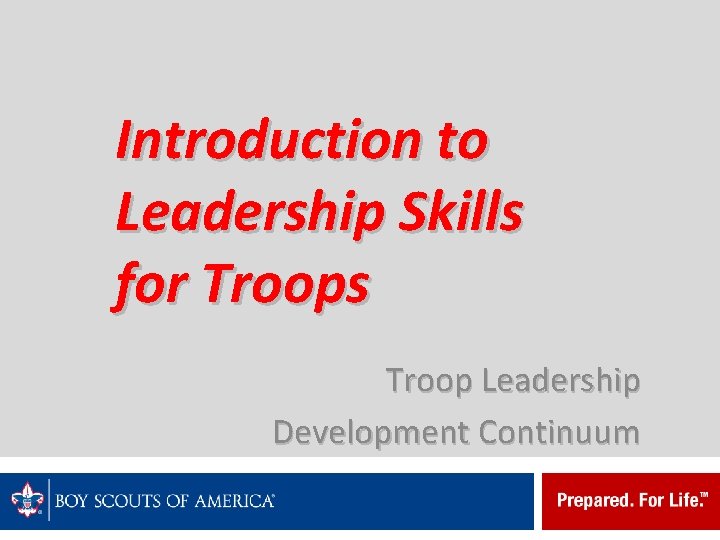 Introduction to Leadership Skills for Troops Troop Leadership Development Continuum 