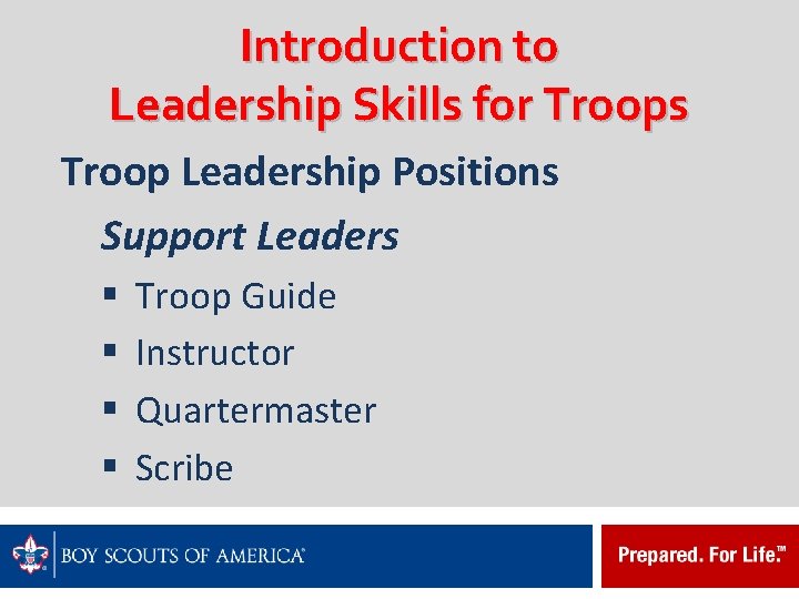 Introduction to Leadership Skills for Troops Troop Leadership Positions Support Leaders § § Troop