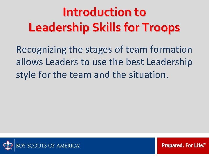 Introduction to Leadership Skills for Troops Recognizing the stages of team formation allows Leaders