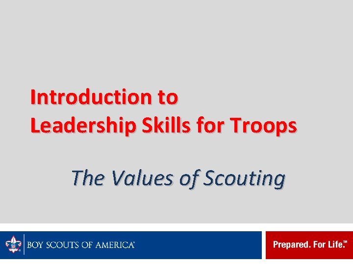 Introduction to Leadership Skills for Troops The Values of Scouting 