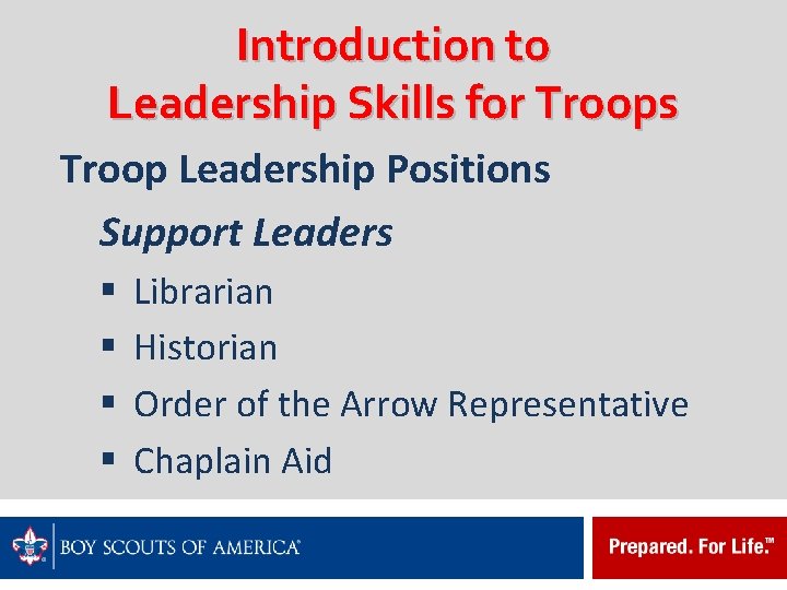 Introduction to Leadership Skills for Troops Troop Leadership Positions Support Leaders § § Librarian