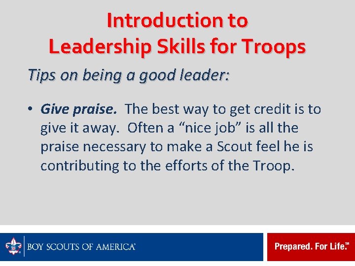 Introduction to Leadership Skills for Troops Tips on being a good leader: • Give