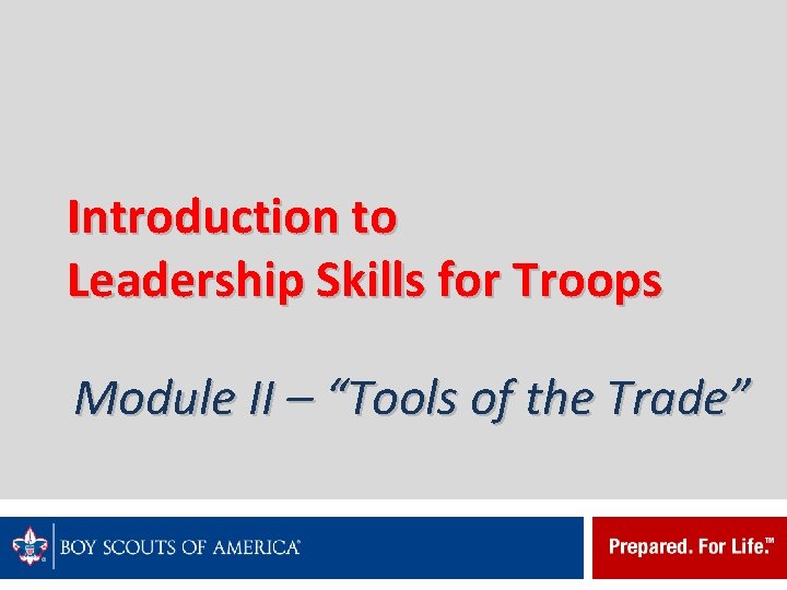 Introduction to Leadership Skills for Troops Module II – “Tools of the Trade” 