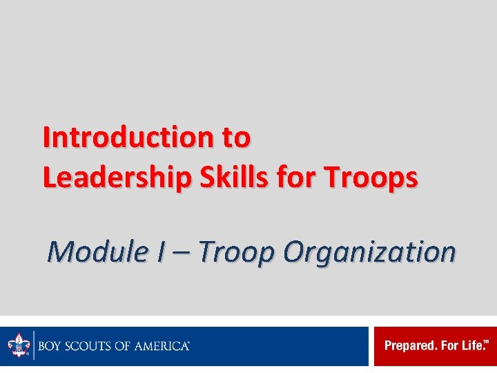 Introduction to Leadership Skills for Troops Module I – Troop Organization 