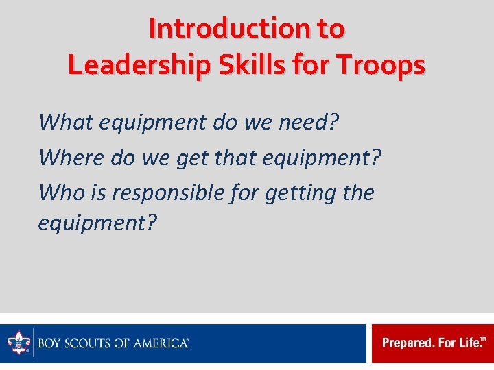 Introduction to Leadership Skills for Troops What equipment do we need? Where do we