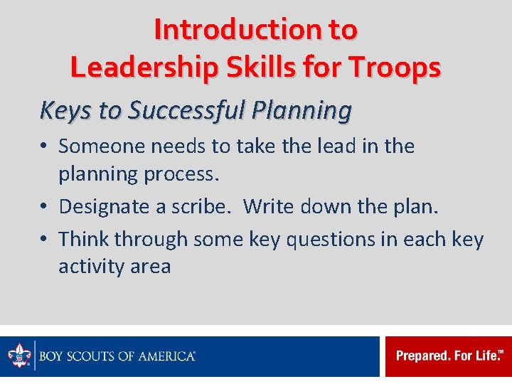 Introduction to Leadership Skills for Troops Keys to Successful Planning • Someone needs to