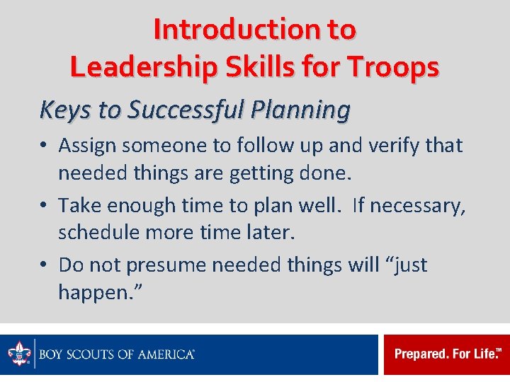 Introduction to Leadership Skills for Troops Keys to Successful Planning • Assign someone to