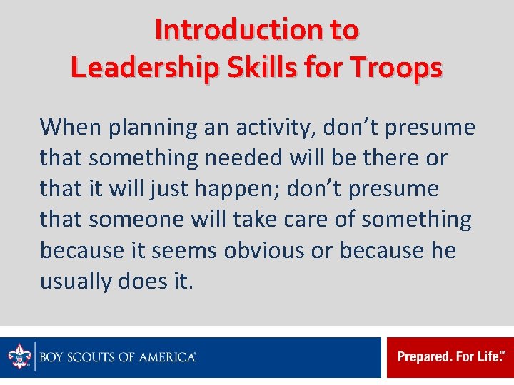 Introduction to Leadership Skills for Troops When planning an activity, don’t presume that something