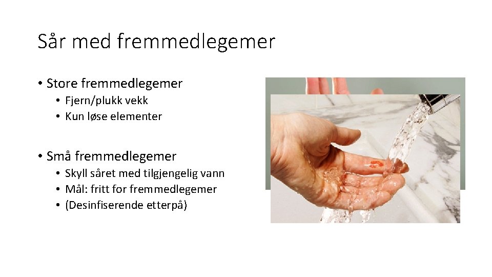 Sår med fremmedlegemer • Store fremmedlegemer • Fjern/plukk vekk • Kun løse elementer •