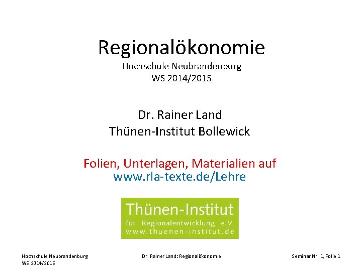 Regionalökonomie Hochschule Neubrandenburg WS 2014/2015 Dr. Rainer Land Thünen-Institut Bollewick Folien, Unterlagen, Materialien auf