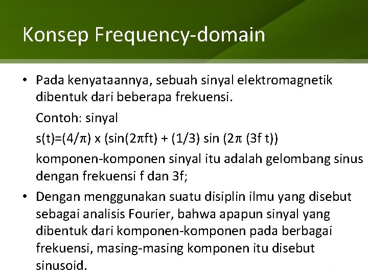 Konsep Frequency-domain • Pada kenyataannya, sebuah sinyal elektromagnetik dibentuk dari beberapa frekuensi. Contoh: sinyal