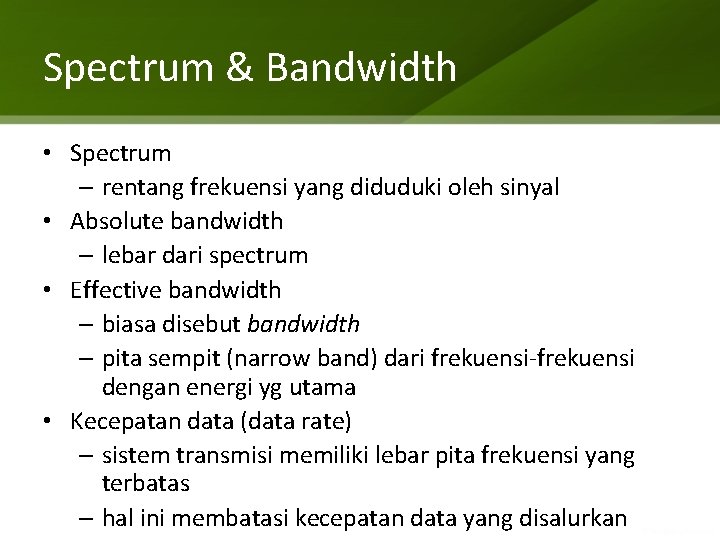 Spectrum & Bandwidth • Spectrum – rentang frekuensi yang diduduki oleh sinyal • Absolute