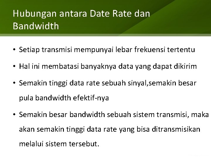 Hubungan antara Date Rate dan Bandwidth • Setiap transmisi mempunyai lebar frekuensi tertentu •