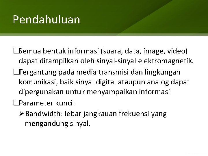 Pendahuluan �Semua bentuk informasi (suara, data, image, video) dapat ditampilkan oleh sinyal-sinyal elektromagnetik. �Tergantung