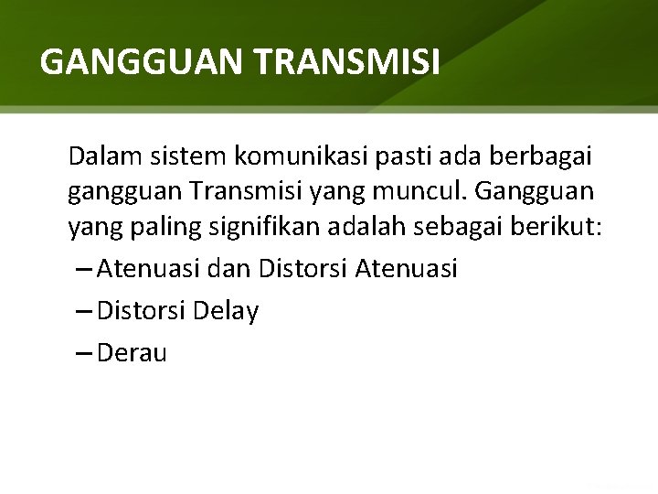 GANGGUAN TRANSMISI Dalam sistem komunikasi pasti ada berbagai gangguan Transmisi yang muncul. Gangguan yang