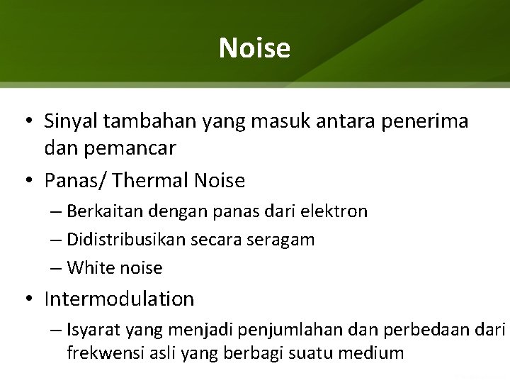 Noise • Sinyal tambahan yang masuk antara penerima dan pemancar • Panas/ Thermal Noise