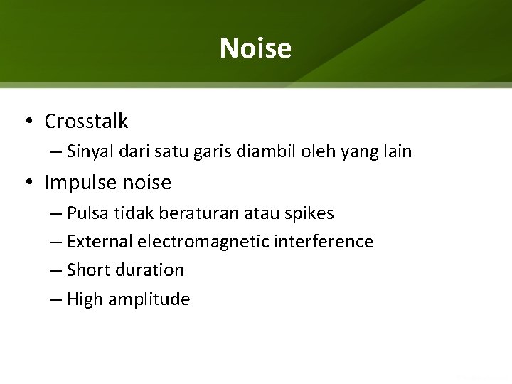 Noise • Crosstalk – Sinyal dari satu garis diambil oleh yang lain • Impulse