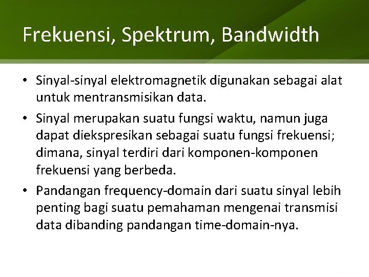 Frekuensi, Spektrum, Bandwidth • Sinyal-sinyal elektromagnetik digunakan sebagai alat untuk mentransmisikan data. • Sinyal