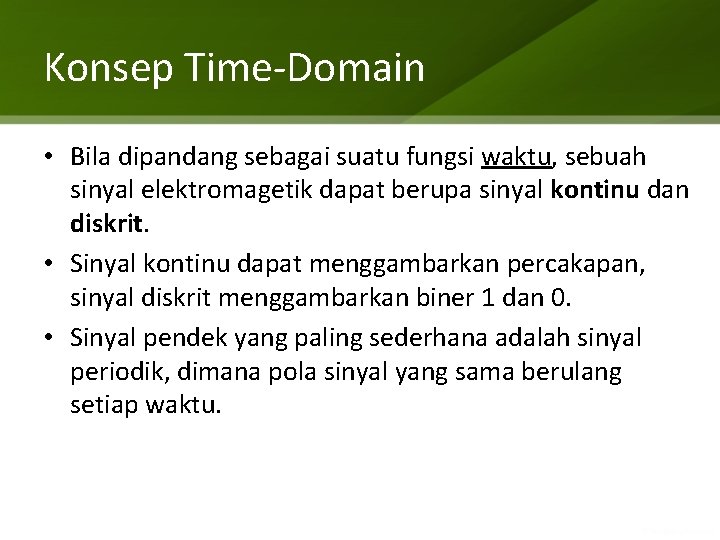 Konsep Time-Domain • Bila dipandang sebagai suatu fungsi waktu, sebuah sinyal elektromagetik dapat berupa