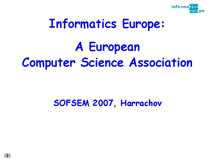 Informatics Europe: A European Computer Science Association SOFSEM 2007, Harrachov 