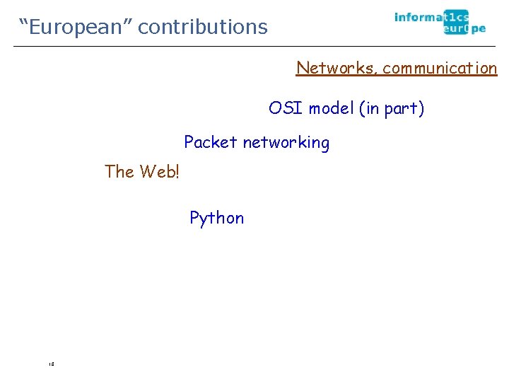 “European” contributions Networks, communication OSI model (in part) Packet networking The Web! Python 18