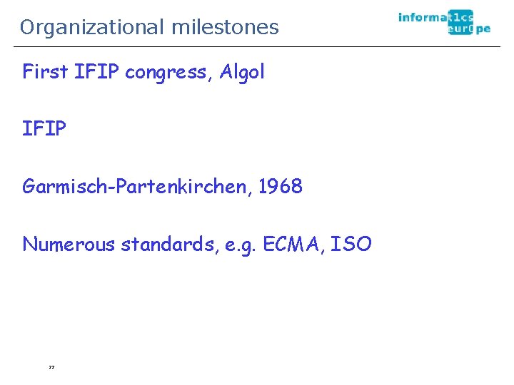 Organizational milestones First IFIP congress, Algol IFIP Garmisch-Partenkirchen, 1968 Numerous standards, e. g. ECMA,