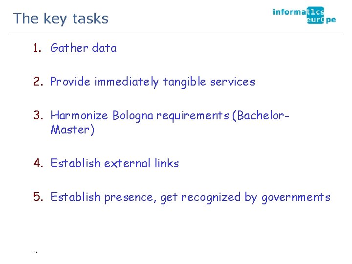 The key tasks 1. Gather data 2. Provide immediately tangible services 3. Harmonize Bologna