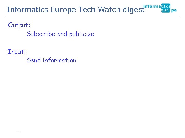 Informatics Europe Tech Watch digest Output: Subscribe and publicize Input: Send information 41 