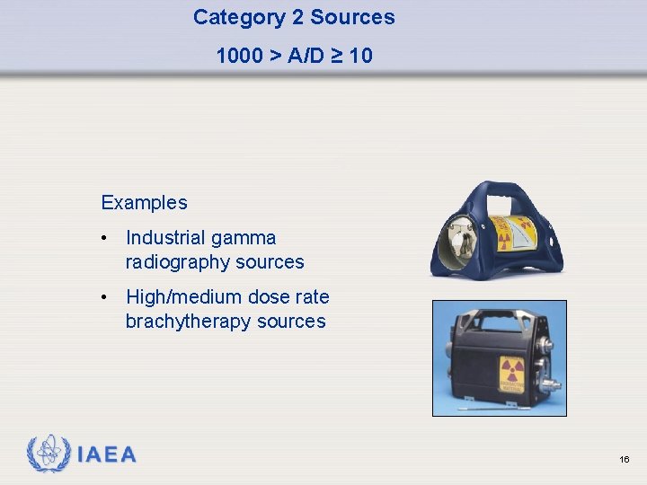Category 2 Sources 1000 > A/D ≥ 10 Examples • Industrial gamma radiography sources