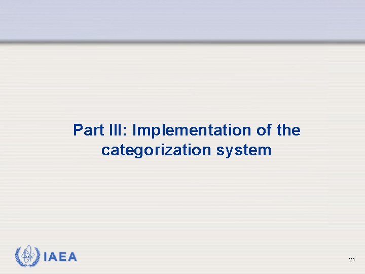 Part III: Implementation of the categorization system IAEA 21 