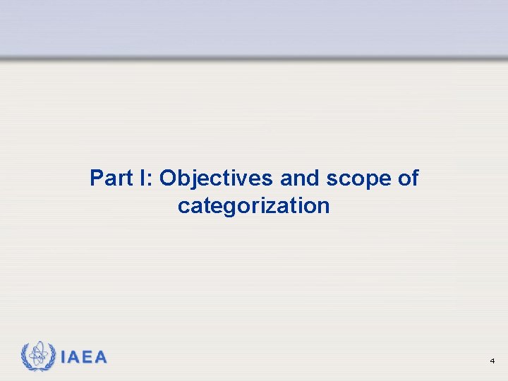 Part I: Objectives and scope of categorization IAEA 4 