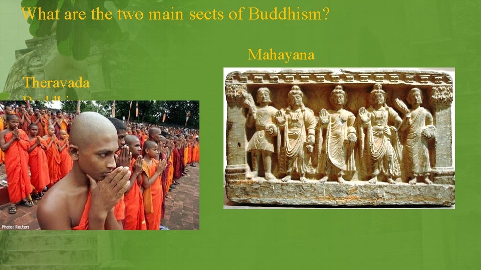What are the two main sects of Buddhism? Theravada Buddhism Mahayana Buddhism 